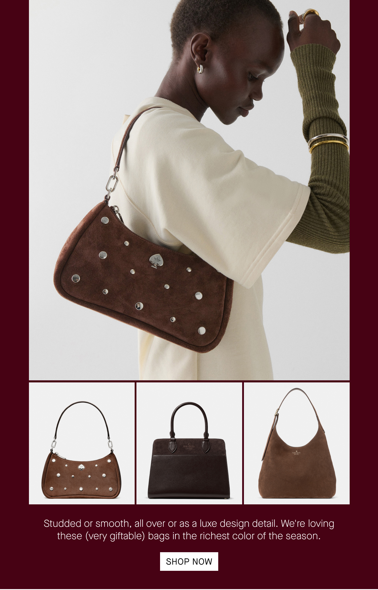 Studded or smooth, all over or as a luxe design detail. We're loving these (very giftable) bags in the richest color of the season. SHOP NOW