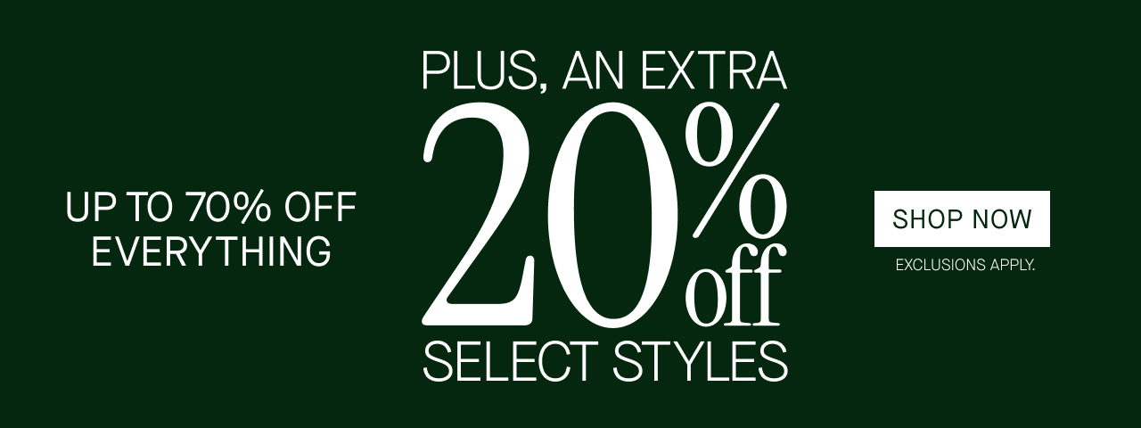 Up to 70% off everything. Plus, an extra 20% off select styles. SHOP NOW