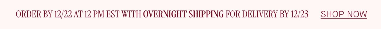 ORDER BY 12/22 AT 12PM EST WITH OVERNIGHT SHIPPING FOR DELIVERY BY 12/23