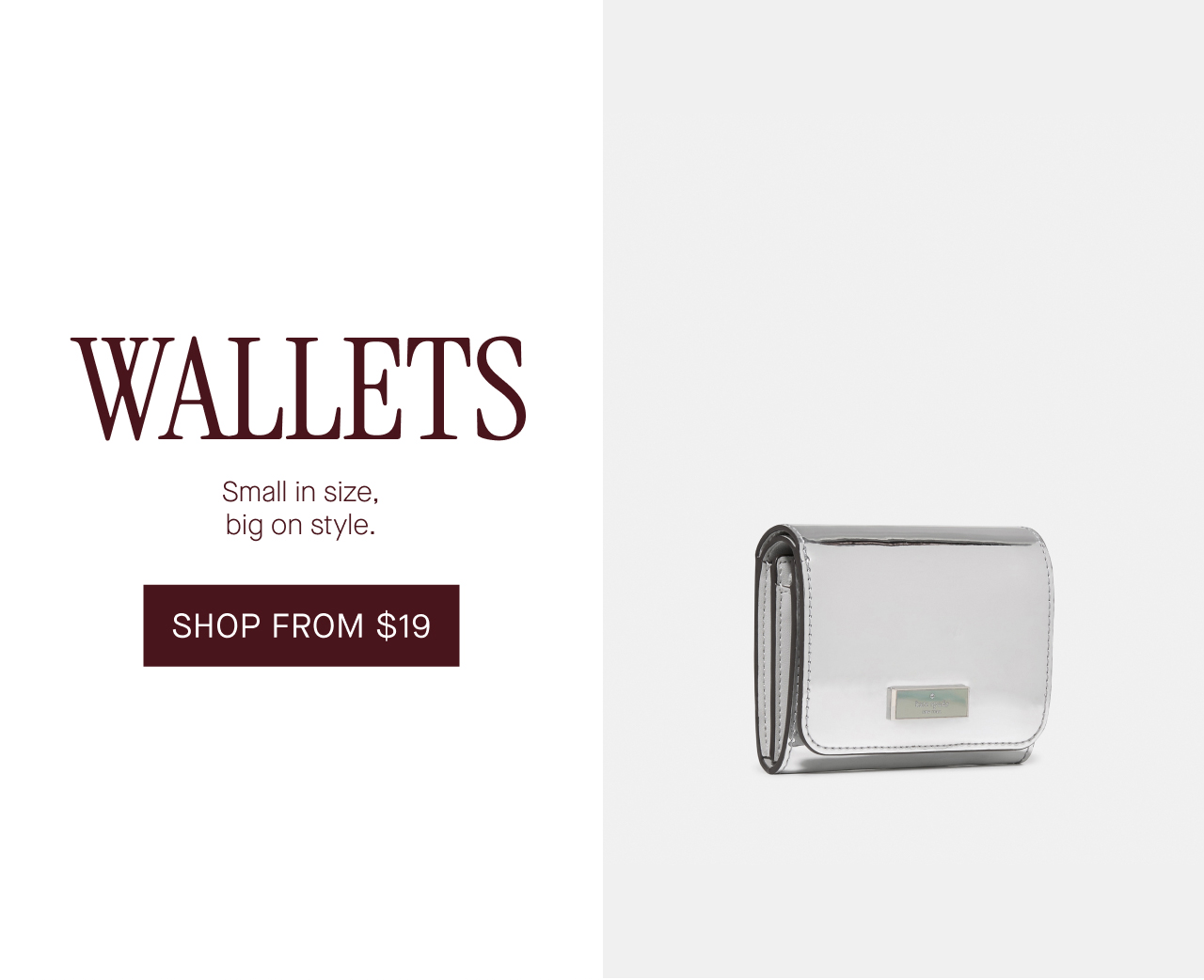 Wallets. Small in size, big on style. Shop from $19