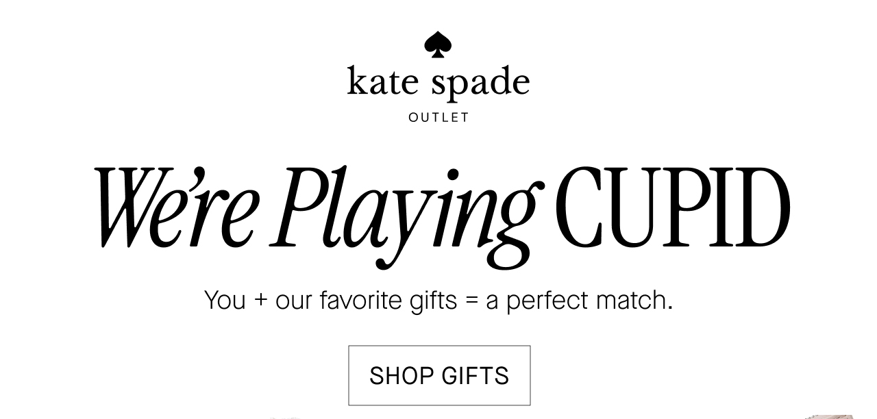   kate spade  Were Playing CUPID  You + our favorite gifts = a perfect match.  SHOP GIFTS