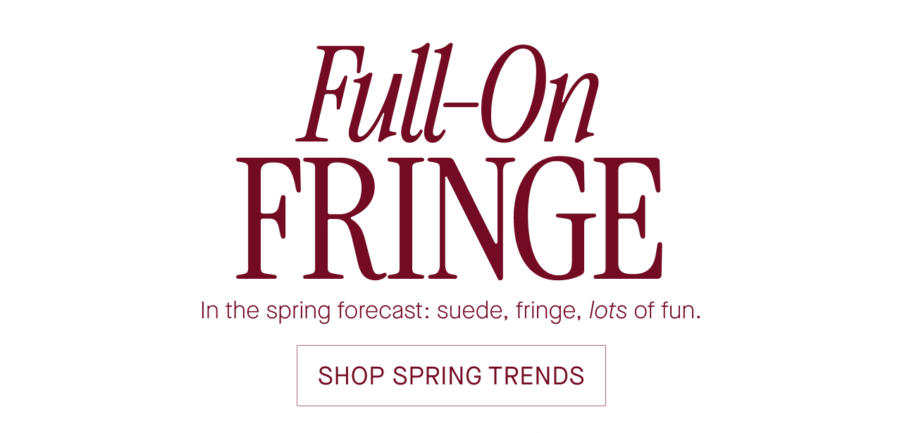 FULL-ON FRINGE SHOP SPRING TRENDS