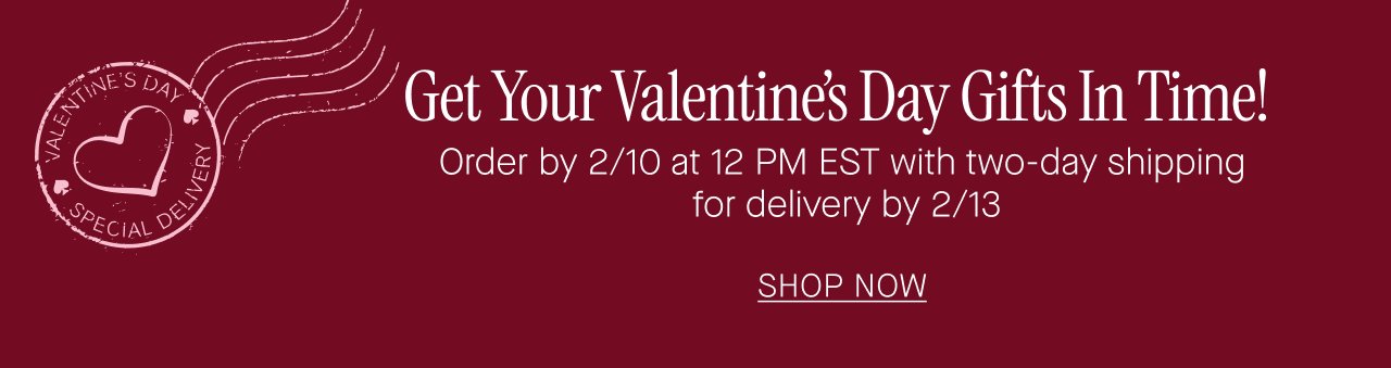 Get you Valentine's day gifts in time! Order by 2/10 at 12 PM EST with two-day shipping for delivery by 2/13. Shop now