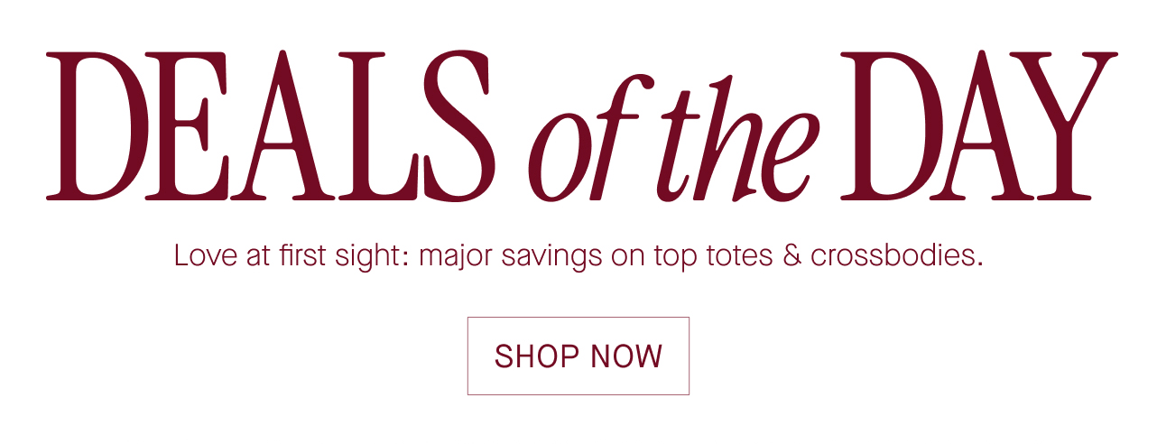 Deals of the day. Love at first sight: major savings on top totes & crossbodies. Shop now