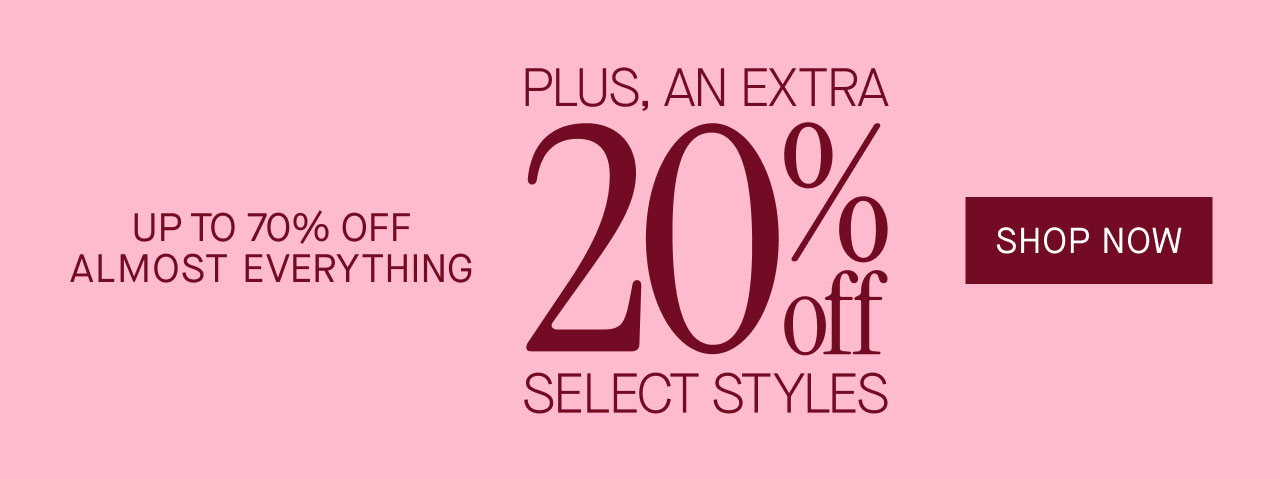 UP TO 70% OFF ALMOST EVERYTHING PLUS, AN EXTRA 20% OFF SELECT STYLES