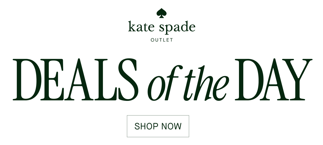   kate spade  OUTLET  DEALS of the DAY  SHOP NOW