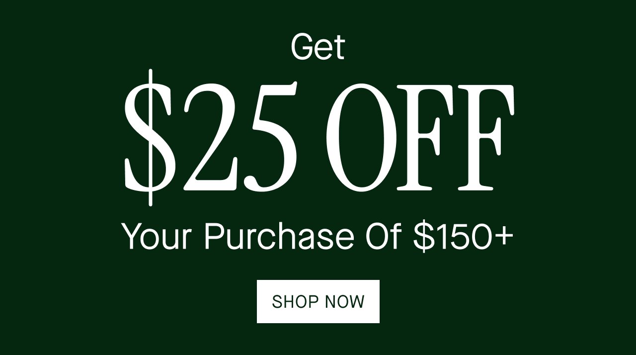 GET $25 OFF Your Purchase Of $150+