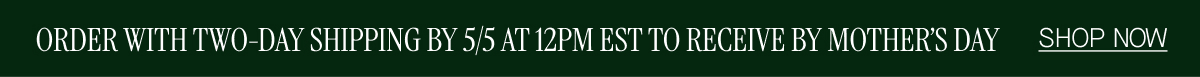 Order with 2-Day Shipping to receive by Mother's Day