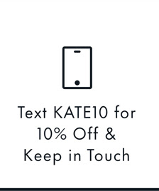 Text KATE10 for 10% Off & Keep in Touch