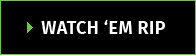WATCH ‘EM RIP