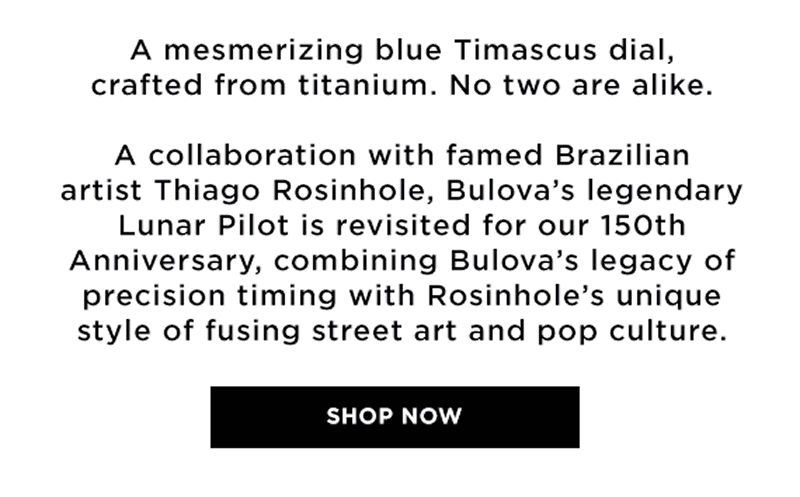 A mesmerizing blue Timascus dial, crafted from titanium. No two are alike. A collaboration with famed Brazilian artist Thiago Rosinhole, Bulova's legendary Lunar Pilot is revisited for our 150th Anniversary, combining Bulova's legacy of precision timing with Rosinhole's unique style of fusing street art and pop culture. Click to Shop Now.