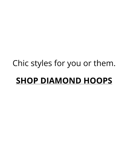 Chic styles for you or&nbsp;them. SHOP DIAMOND&nbsp;HOOPS