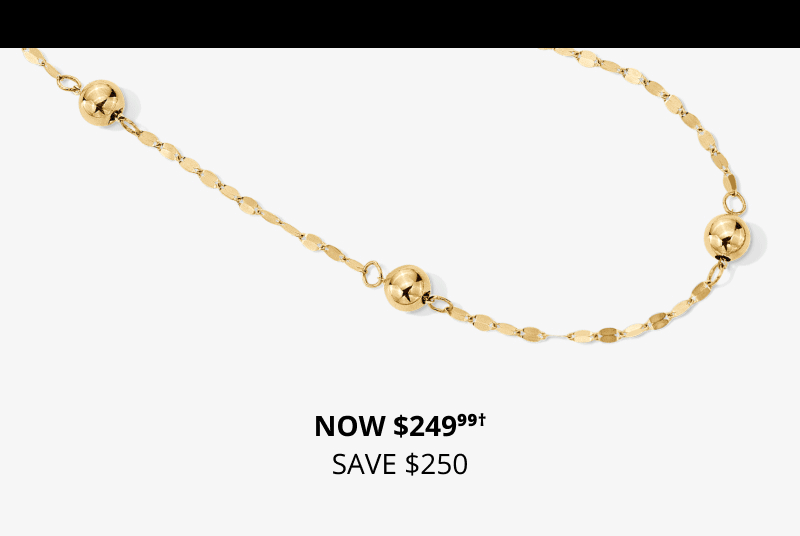 Beautiful Gold Beaded Necklace. Now $249, Save $250. Diamond Stud Earrings. Now $99.99, Save $150. Diamond Necklace. Now $149.99, Save $150.