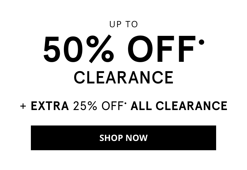 Up to 50% All Clearance. + Extra 25% Off All Clearance. Click Shop Now.