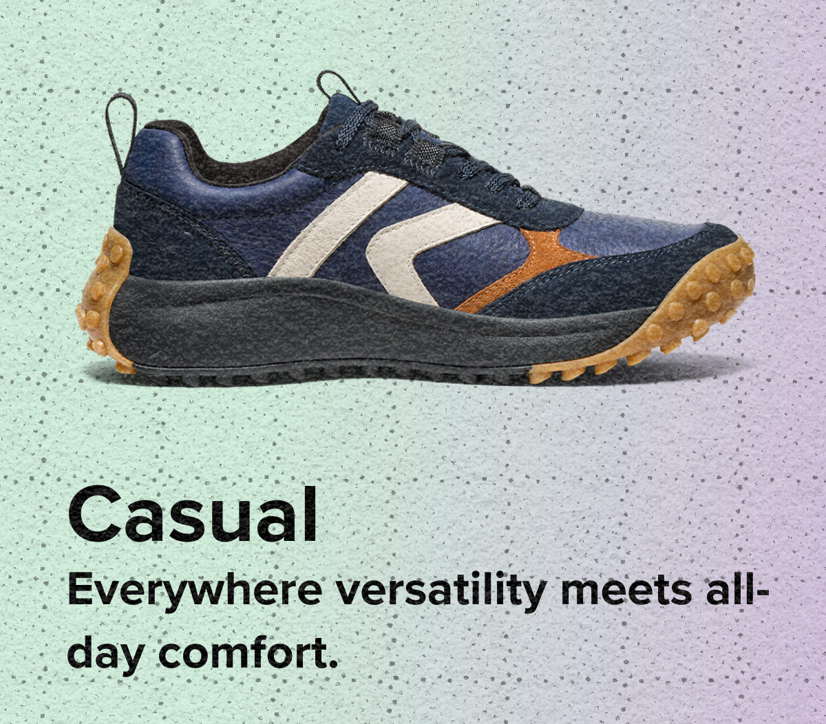 Casual - everywhere versatility meets all-day comfort
