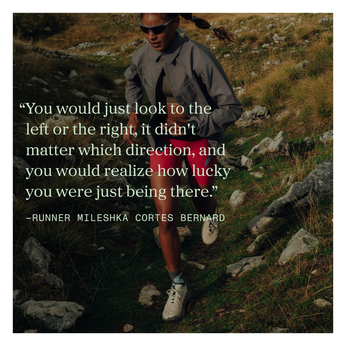 You would just look to the left or the right, it didn't matter which direction, and you would realize how lucky you were just being there. - runner Mileshka Cortes Bernard