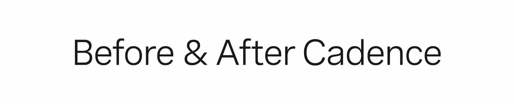 Click to shop Cadence. Before & After Cadence.