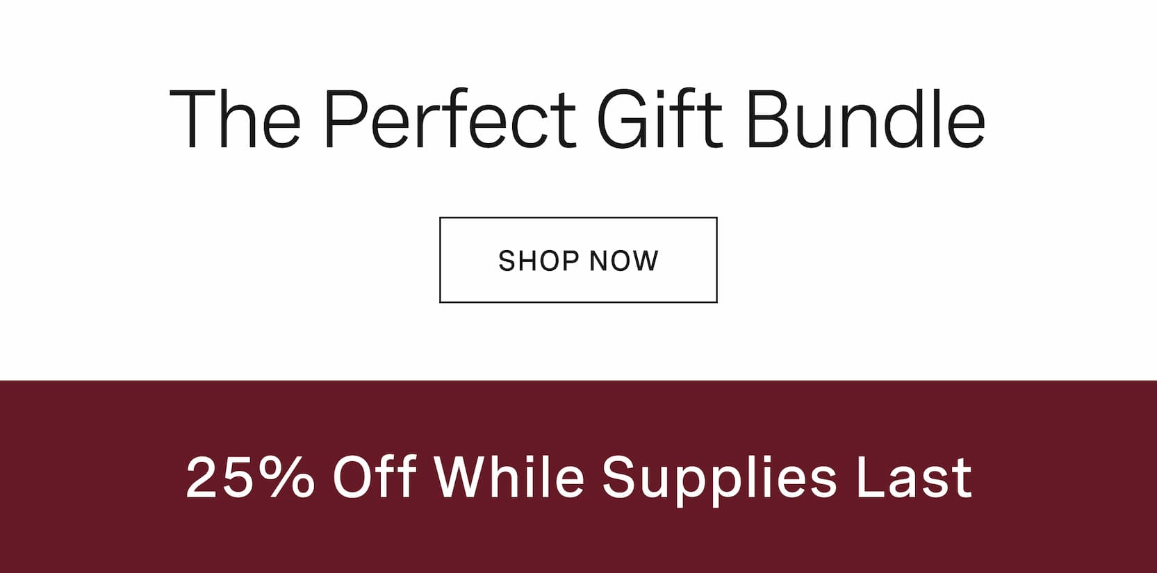 Click to shop The Perfect Gift Bundle. 25% Off While Supplies Last.