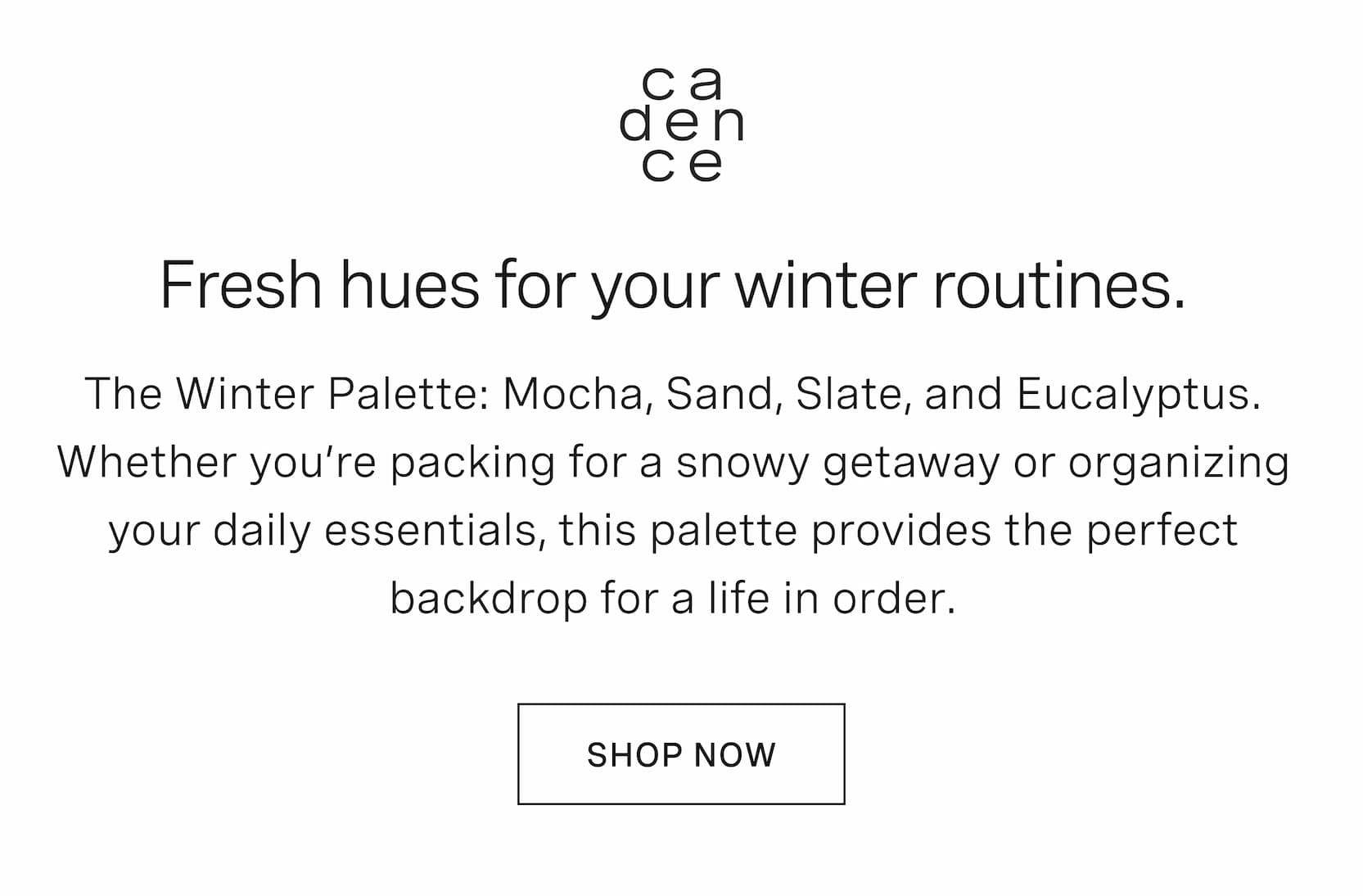 Click to shop The Discovery Edit. Fresh hues for your winter routines. The Winter Palette: Mocha, Sand, Slate, and Eucalyptus. Whether you’re packing for a snowy getaway or organizing your daily essentials, this palette provides the perfect backdrop for a life in order.