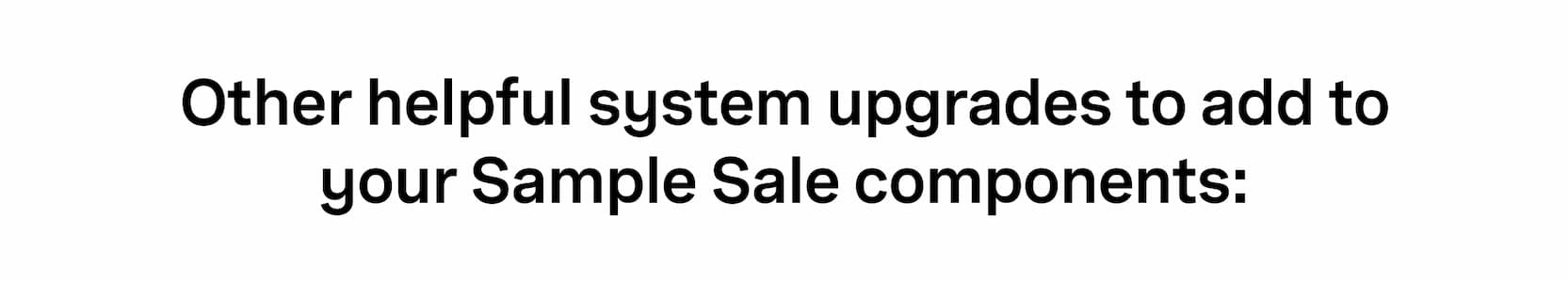 Click to shop The Capsule System Add-Ons. Other helpful system upgrades to add to your Sample Sale components: