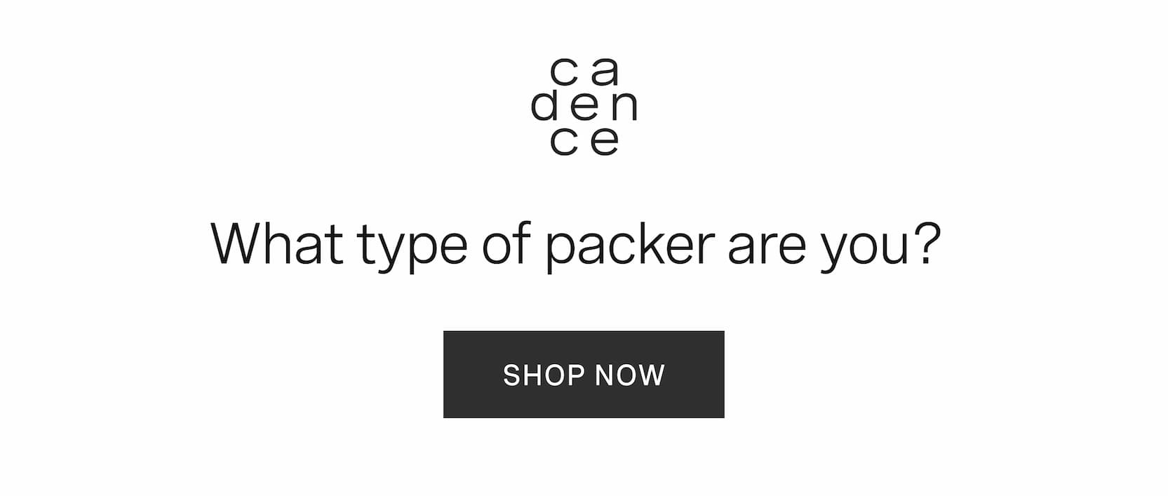 Click to shop Cadence. What type of packer are you?