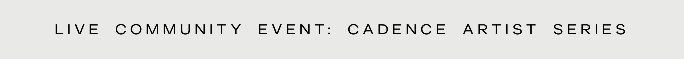 Click to view the artist series. Live community event: Cadence Artist Series