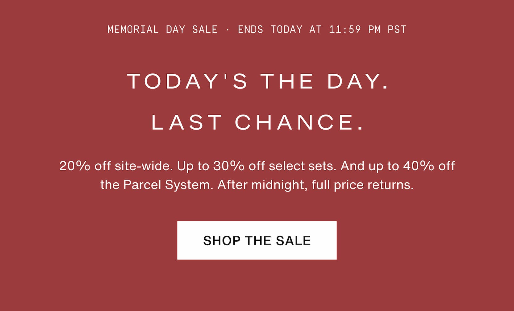 Click to shop the Cadence Memorial Day Weekend Sale. Today's the day. Last chance. 20% off site-wide. Up to 30% off selects sets. And up to 40% off the Parcel System. After midnight, full price returns.