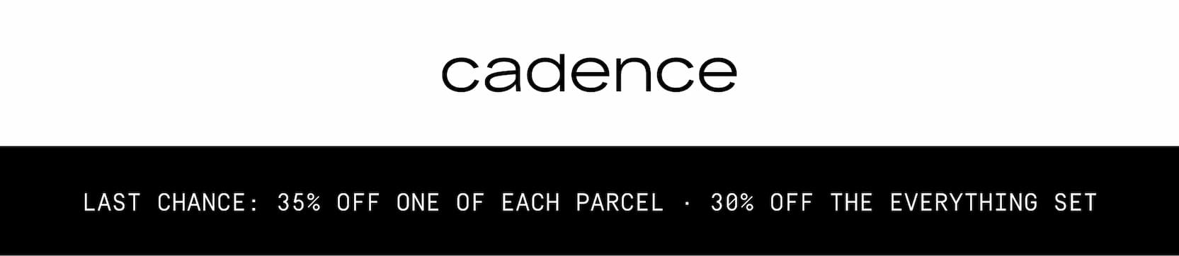 Click to shop Cadence. Cadence logo. Last chance: 35% off One of Each Parcel and 30% off The Everything Set