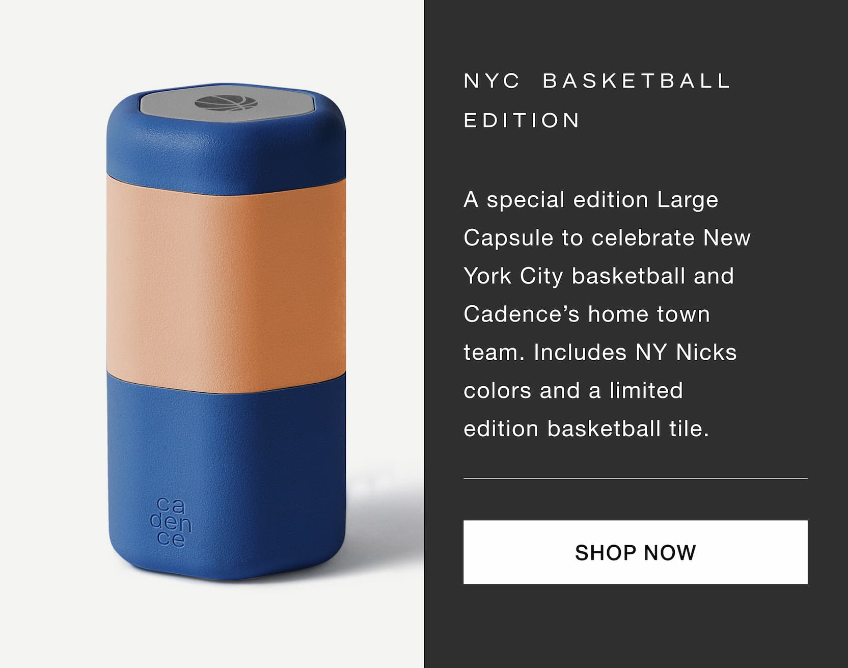 Click to shop Large Capsule, NYC Basketball Edition. A special edition Large Capsule to celebrate New York City basketball and Cadence’s home town team. Includes NY Nicks colors and a limited edition basketball tile.