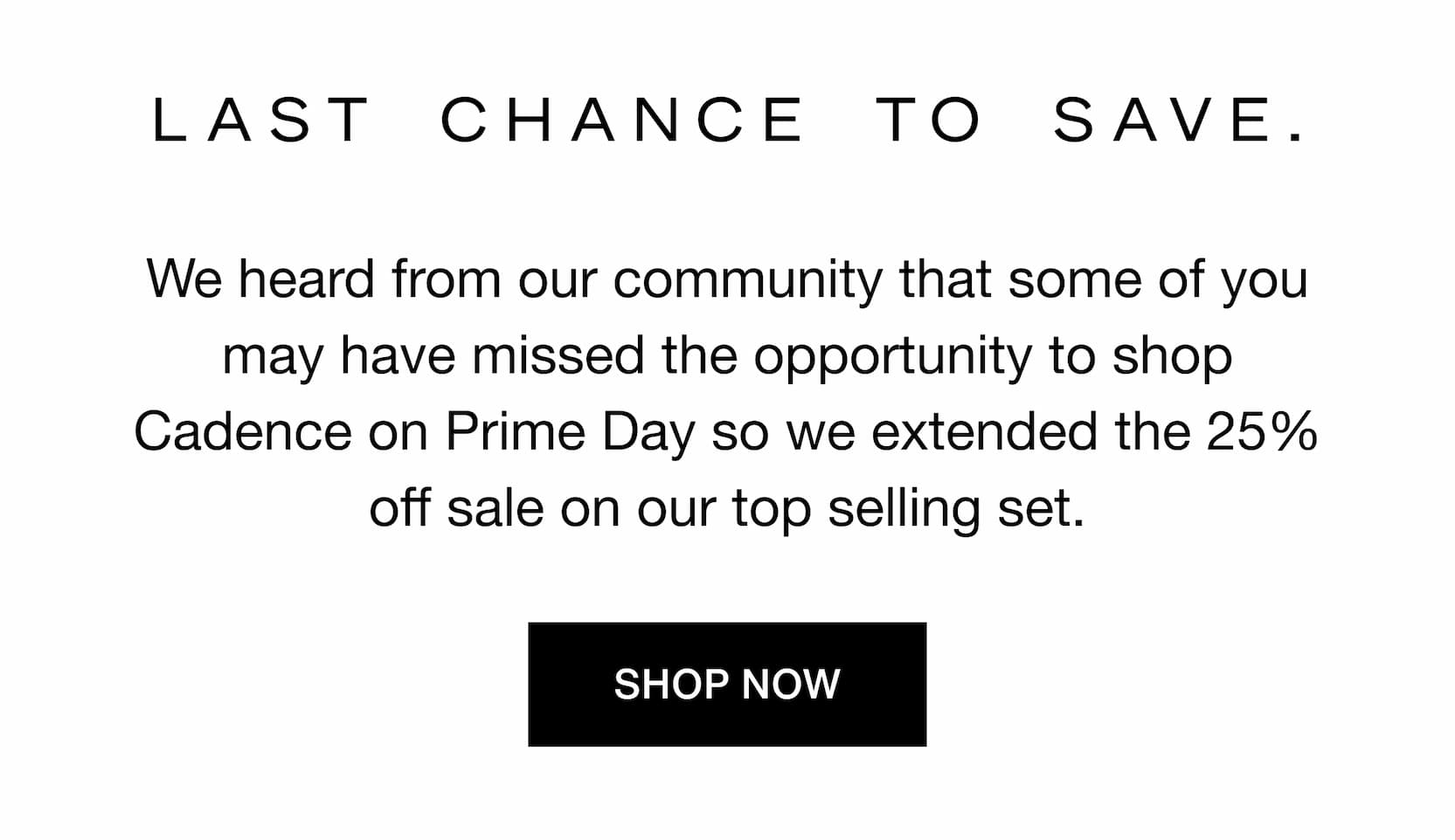 Click to shop The Daily Routine Sets. Last chance to save. We heard from our community that some of you may have missed the opportunity to shop Cadence on Prime Day so we extended the 25% off sale on our top selling set.