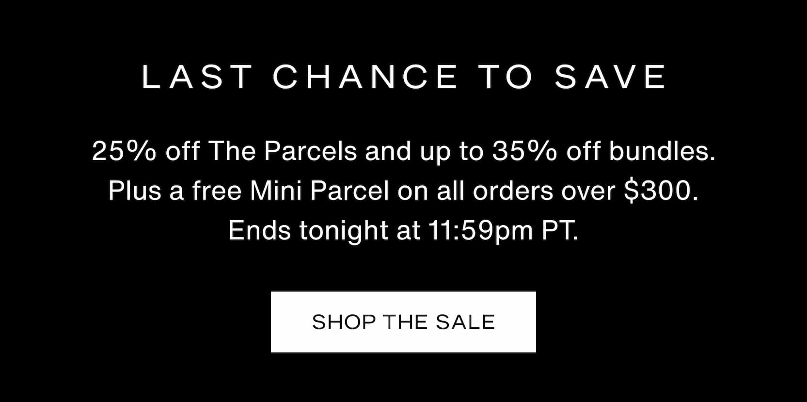 Click to Shop Long Weekend Sale. Last chance to save. 25% off The Parcels and up to 35% off bundles. Plus a free Mini Parcel on all orders over $300. Ends tonight at 11:59pm PT. 