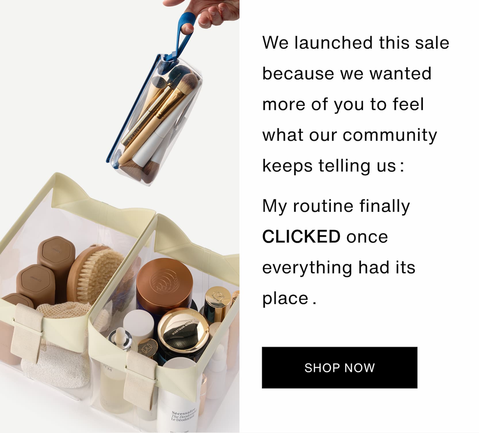 Click to shop Long Weekend Sale. We launched this sale because we wanted more of you to feel what our community keeps telling us:  My routine finally CLICKED once everything had its place.