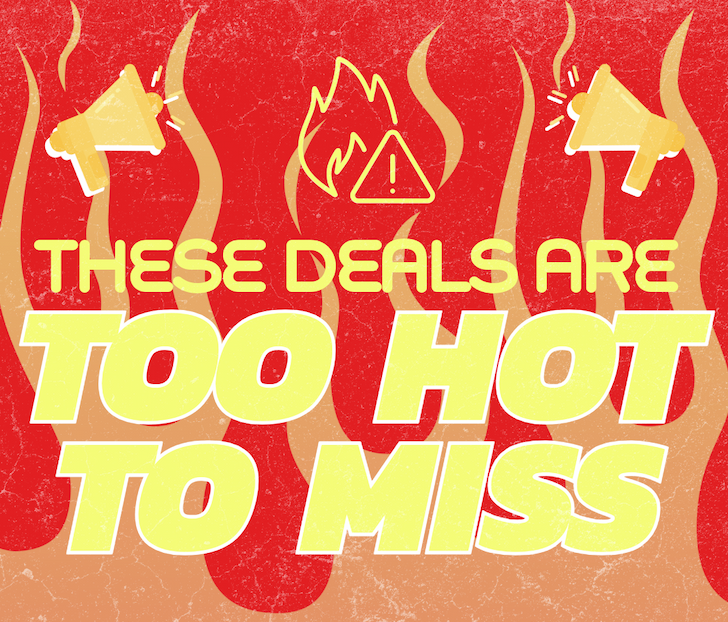 These deals are TOO hot to miss! 