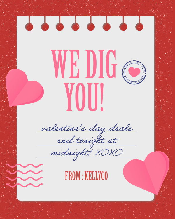 We dig you! Valentine's day deals end at midnight! 
