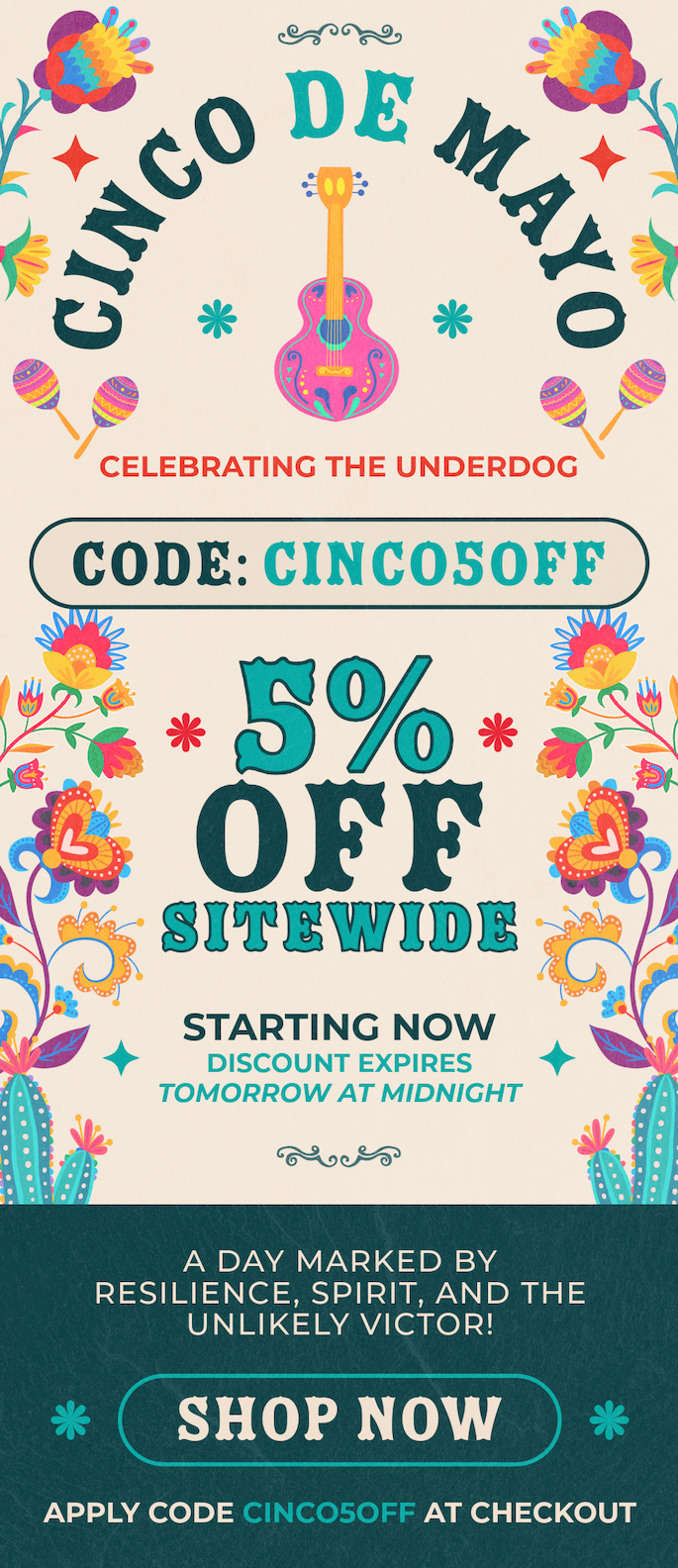 Use code: CINCO5OFF to save 5% on any order! (until midnight 5/5)