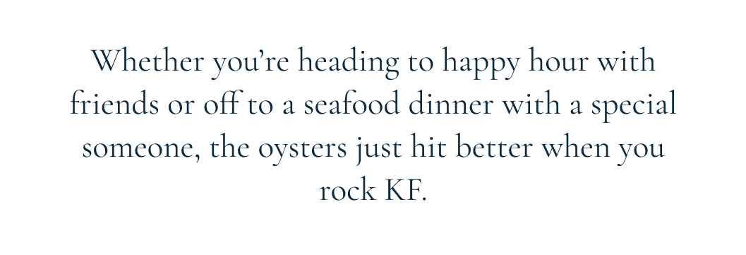 the oysters just hit better when you rock KF