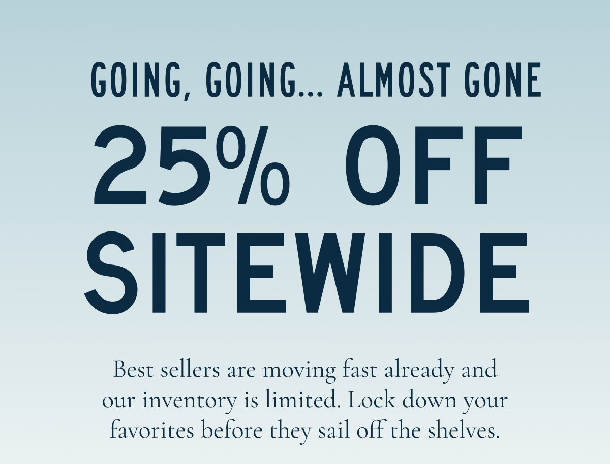 Going going almost gone  | 25% Off Sitewide | Best sllers moving fast