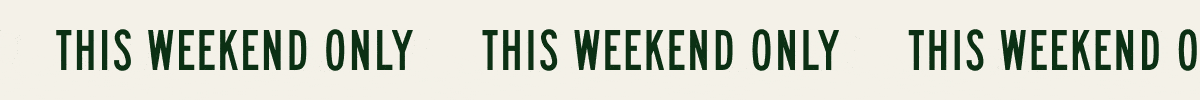 This Weekend Only | This Weekend Only | This Weekend Only 