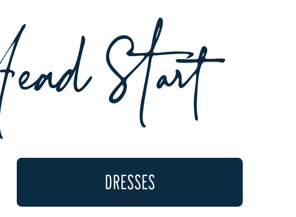 Get a head start | [DRESSES]