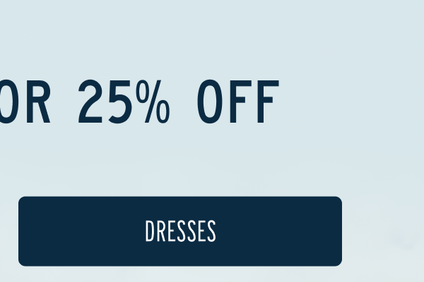 Last Day for 25% Off | [DRESSES]