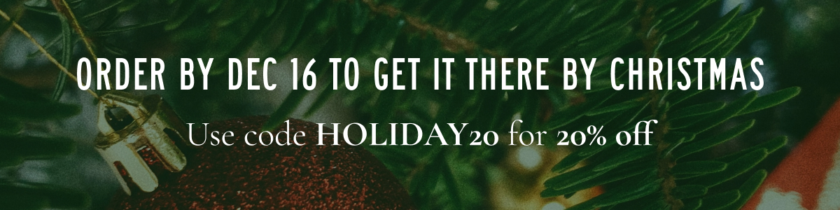 ORDER BY DEC 16 TO GET IT THERE BY CHRISTMAS Use code HOLIDAY20 for 20% off