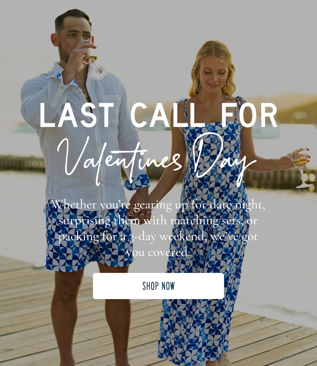 LAST CALL FOR Valentine’s Day  Whether you’re gearing up for date night, surprising them with matching sets, or packing for a 3-day weekend, we’ve got you covered.  [SHOP NOW]