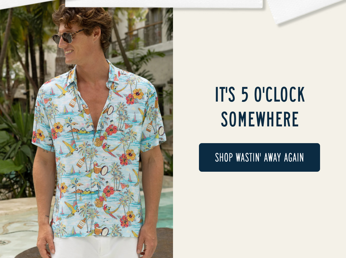 IT’S 5 O’CLOCK SOMEWHERE  [[SHOP WASTIN’ AWAY AGAIN]]