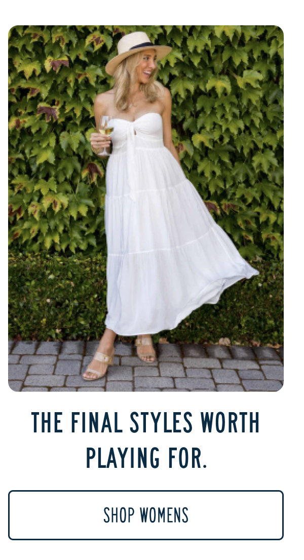 THE FINAL STYLES WORTH PLAYING FOR. SHOP WOMENS