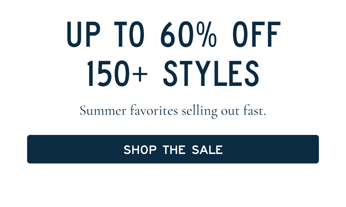 Up to 60% off 150+ Styles [[Shop the Sale]]
