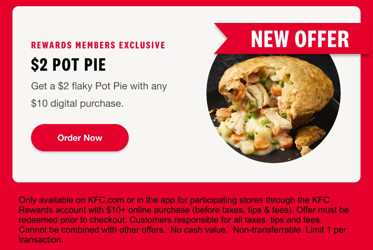 Rewards Members Exclusive. $2 Pot Pie. Get a $2 flaky Pot Pie with any $10 digital purchase. Order Now.