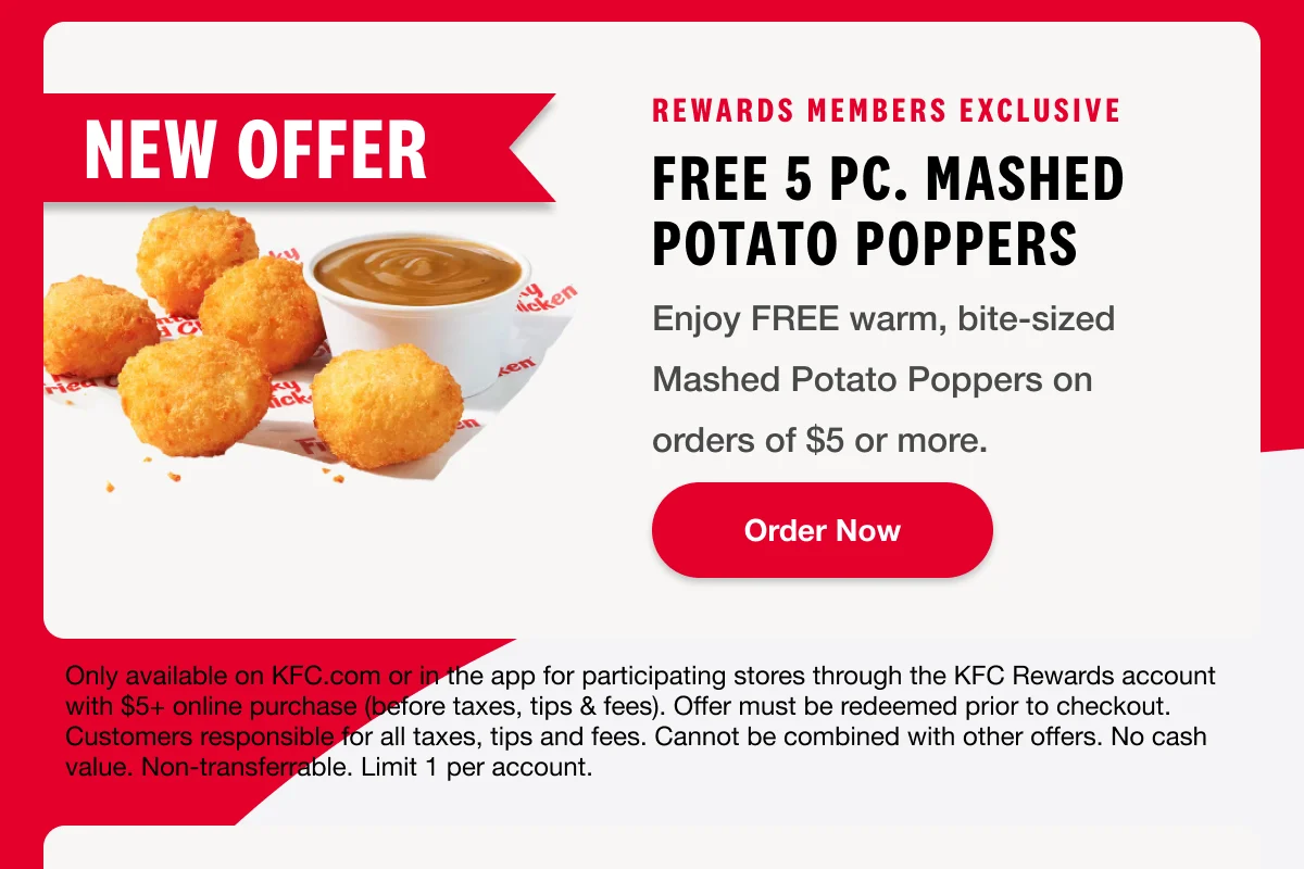 Rewards Members Exclusive. Free 5 pc. mashed potato poppers. Enjoy FREE warm, bite-sized Mashed Potato Poppers on orders of $5 or more. Order Now.