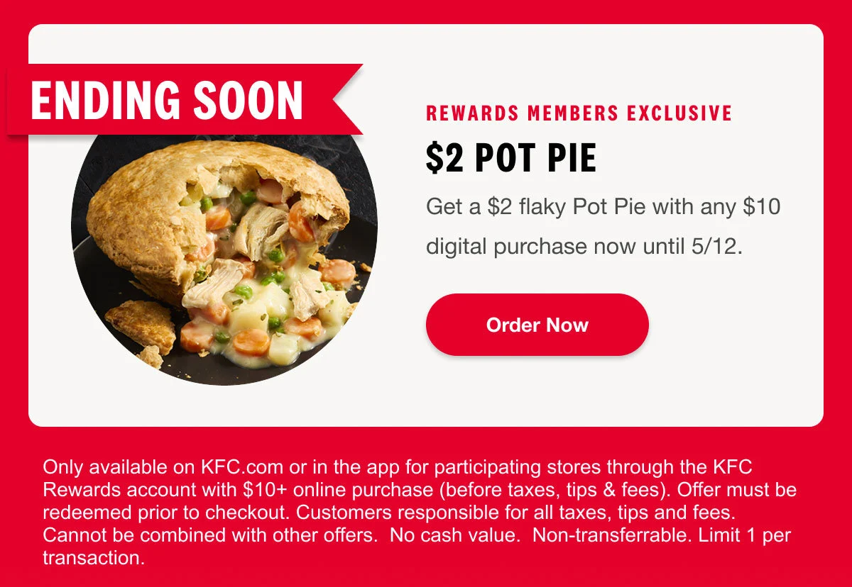 Rewards Members Exclusive. $2 Pot Pie. Get a $2 flaky Pot Pie with any $10 digital purchase until 5/12.Order Now.