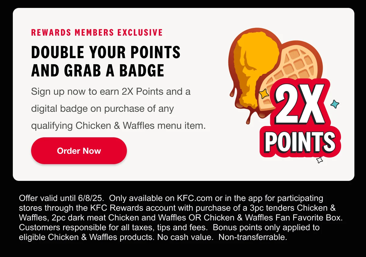 Rewards Members Exclusive. Double your points and grab a badge. Sign up to earn 2X Points and a digital badge on purchase of any qualifying Chicken & Waffles menu item. Order Now.