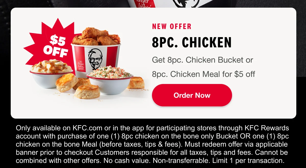 Rewards Members Exclusive. Free Large Side. Get a free large side with the purchase of an 8 pc. Chicken Bucket or Meal. Order Now.